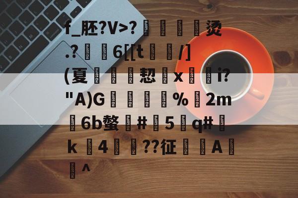 九游官网入口-包含f_胚?V>?烫.?6[[t螐/](夏將↗觧恝搧x鞡劀i?"A)G腡姡%俇2m爈6b螫#	5q#獌ｋ4捜??征泑鉺A咥玿^的词条-九游官网入口